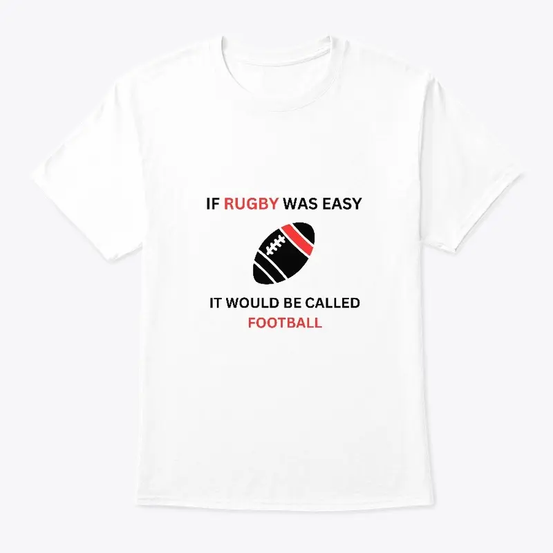 IfRugbyWasEasyItWouldBeCalledFootball